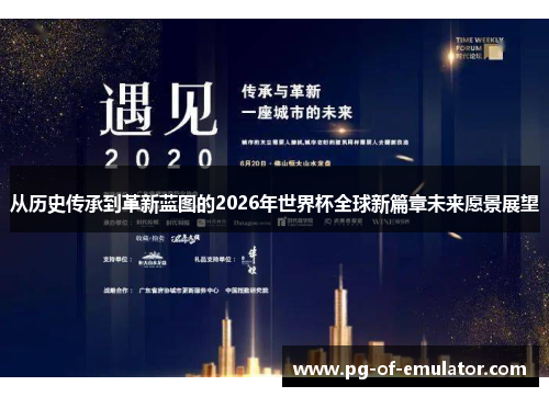 从历史传承到革新蓝图的2026年世界杯全球新篇章未来愿景展望 从历史传承到革新蓝图的2026年世界杯全球新篇章未来愿景展望