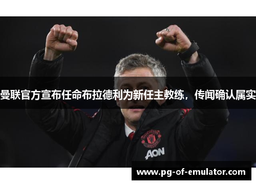 曼联官方宣布任命布拉德利为新任主教练,传闻确认属实 曼联官方宣布任命布拉德利为新任主教练,传闻确认属实