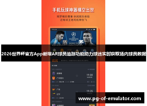 2026世界杯官方App新增AR球员追踪功能助力球迷实时获取场内球员数据 2026世界杯官方App新增AR球员追踪功能助力球迷实时获取场内球员数据